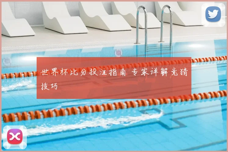 世界杯比分投注指南 专家详解竞猜技巧