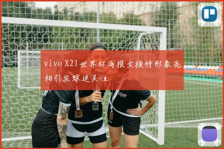 vivo X21世界杯海报女模特形象亮相引发球迷关注