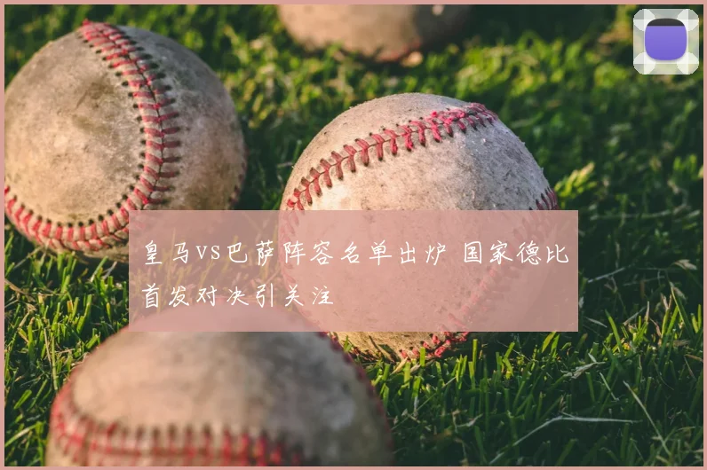 皇马vs巴萨阵容名单出炉 国家德比首发对决引关注