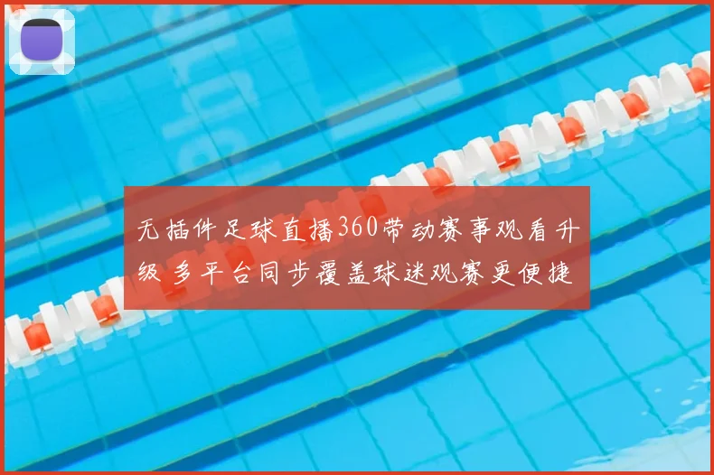 无插件足球直播360带动赛事观看升级 多平台同步覆盖球迷观赛更便捷