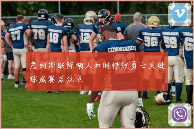 詹姆斯缺阵湖人加时惜败勇士关键球成赛后焦点