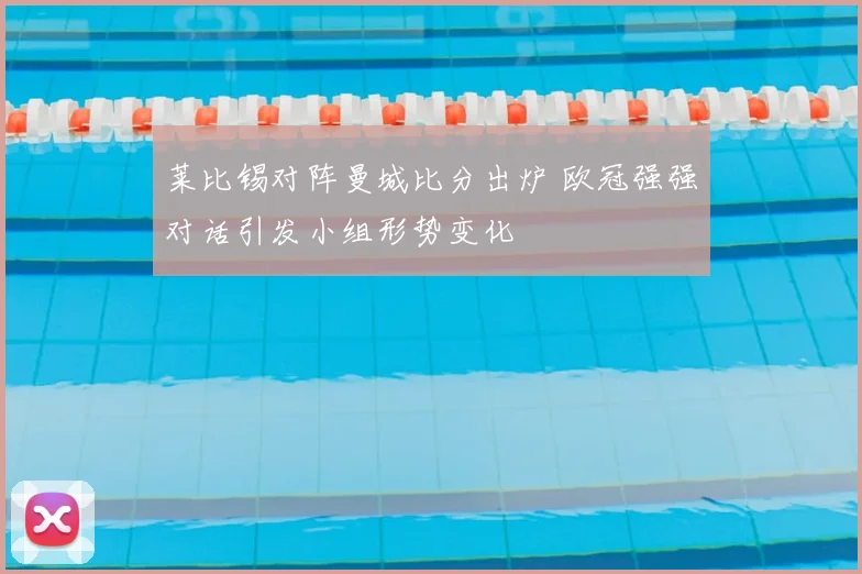 莱比锡对阵曼城比分出炉 欧冠强强对话引发小组形势变化